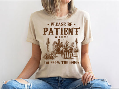 Please Be Patient I'm From The 1900s Shirt