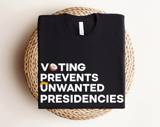 Voting Prevents Unwanted Presidencies Shirt