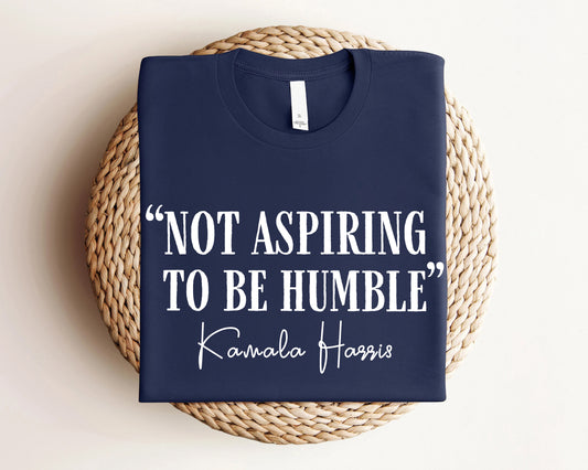 Not Aspiring To Be Humble Kamala Harris Quote Shirt