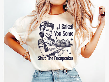 I Baked You Some Shit The Fucupcakes Shirt