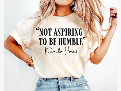 Not Aspiring To Be Humble Kamala Harris Quote Shirt