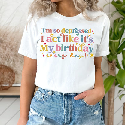 I'm So Depressed I Act Like It's My Birthday Everyday Shirt