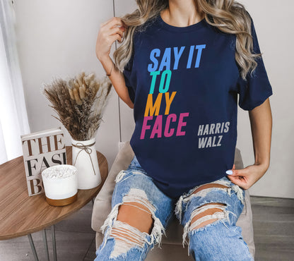 Say It To My Face Harris Walz 2024 Shirt