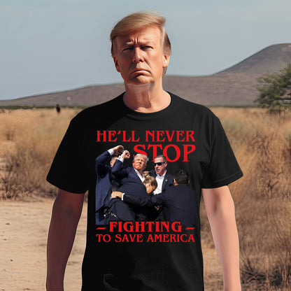 He'll Never Stop Fighting To Save America Trump 2024 Shirt