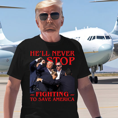 He'll Never Stop Fighting To Save America Trump 2024 Shirt