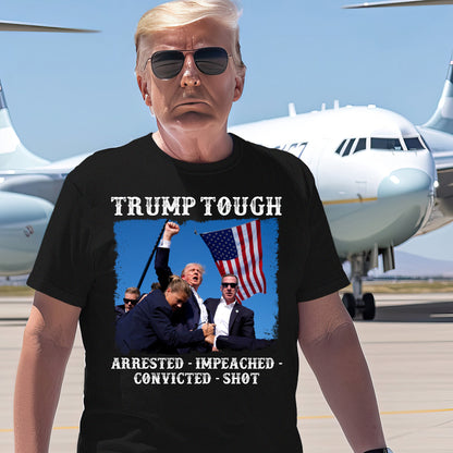 Trump Tough 2024 - Arrested Impeached Convicted Shot Shirt