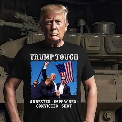 Trump Tough 2024 - Arrested Impeached Convicted Shot Shirt