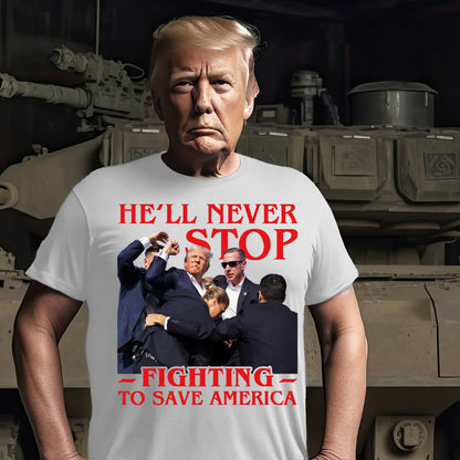 He'll Never Stop Fighting To Save America Trump 2024 Shirt