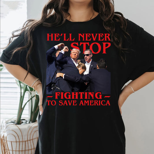 He'll Never Stop Fighting To Save America Trump 2024 Shirt