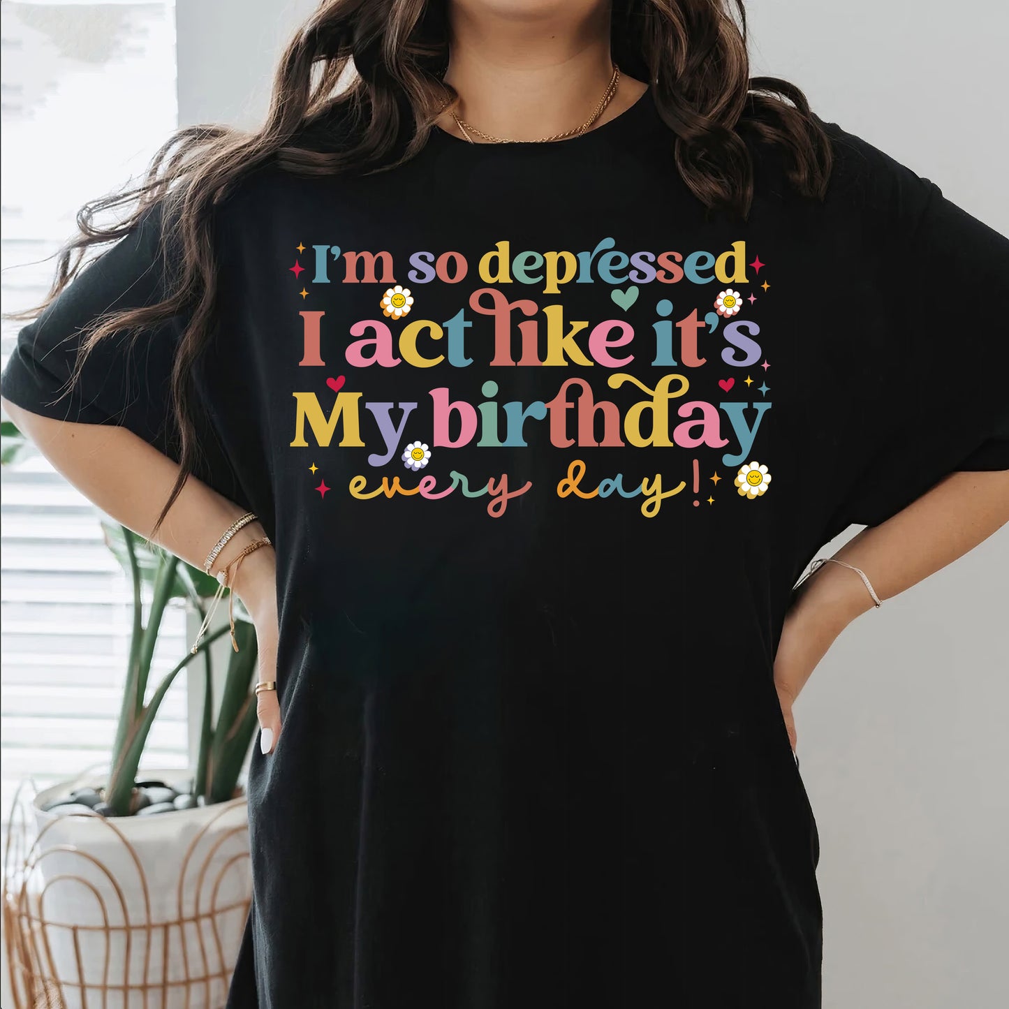 I'm So Depressed I Act Like It's My Birthday Everyday Shirt