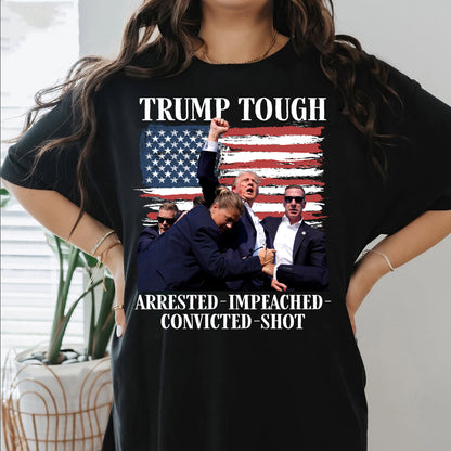 Trump Tough - Arrested Impeached Convicted Shot Shirt