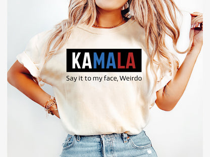 Kamala Say It To My Face Weirdo Shirt