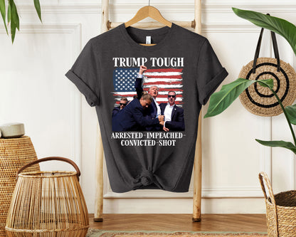 Trump Tough - Arrested Impeached Convicted Shot Shirt