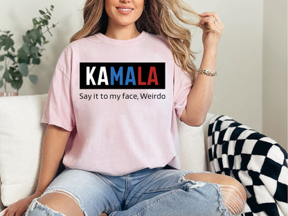 Kamala Say It To My Face Weirdo Shirt